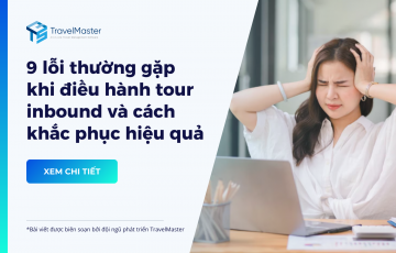 9 lỗi thường gặp khi điều hành tour inbound và cách khắc phục hiệu quả