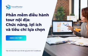 Phần mềm điều hành tour nội địa: Chức năng, lợi ích và tiêu chí lựa chọn