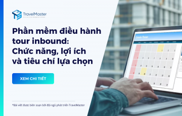 Phần mềm điều hành tour inbound: Chức năng, lợi ích và tiêu chí lựa chọn