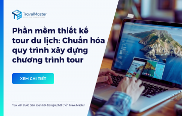 Phần mềm thiết kế tour du lịch: Chuẩn hóa quy trình xây dựng chương trình tour