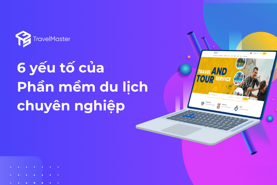 6 yếu tố cần có của website du lịch chuyên nghiệp