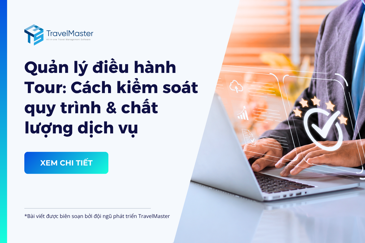 Quan-ly-Dieu-hanh-tour-trong-cong-ty-du-lich---Cach-kiem-soat-quy-trinh-va-chat-luong-dich-vu_travelmaster.vn